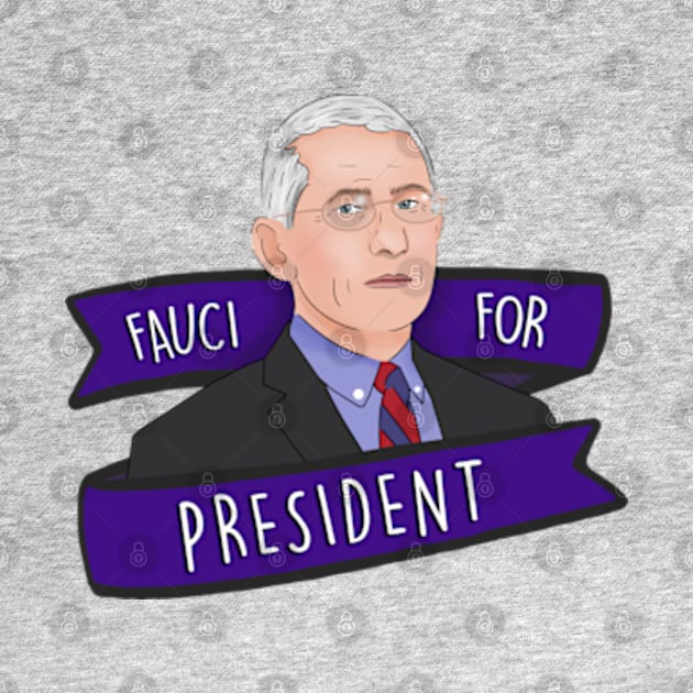 DR Anthony Fauci For President 2020 by BrandyRay